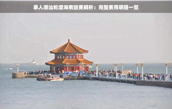 Kaiyun（中国体育）：单人潮汕轮渡海南旅费解析：完整费用明细一览(图1)